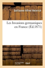 Les Invasions germaniques en France, avec deux cartes des frontières française et allemande