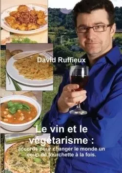 Le vin et le végétarisme : accords pour changer le monde un coup de fourchette à la fois. - David Ruffieux - LULU