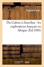 Du Gabon à Zanzibar : les explorateurs français en Afrique