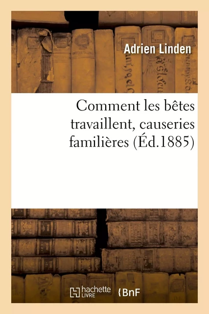 Comment les bêtes travaillent, causeries familières -  LINDEN-A - HACHETTE BNF