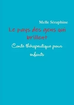 Le Pays Des Gens Qui Brillent - Conte Therapeutique Pour Enfants - Melle Seraphine - LULU