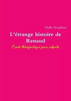 L'Etrange Histoire de Renaud - Conte Therapeutique Pour Enfants - Melle Séraphine - LULU