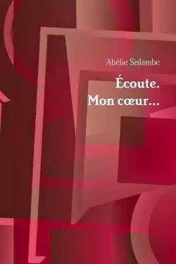 Écoute. Mon coeur... - Abélie Sislambe - LULU