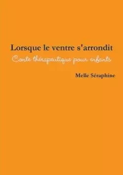 Lorsque Le Ventre S'Arrondit - Conte Therapeutique Pour Enfants - Melle Séraphine - LULU