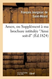 Amen, ou Supplément à ma brochure intitulée 'Ainsi soit-il'