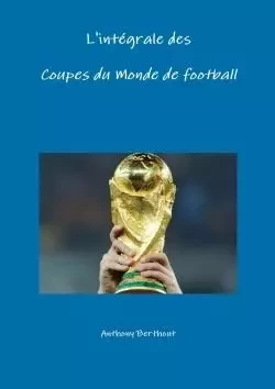 L'Integrale Des Coupes Du Monde de Football - Anthony Berthout - LULU