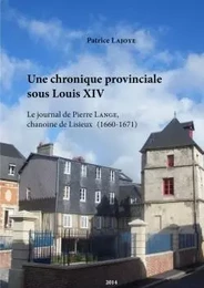 Une chronique provinciale sous Louis XIV. Le journal de Pierre Lange, chanoine de Lisieux 1660-1671