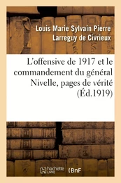 L'offensive de 1917 et le commandement du général Nivelle, pages de vérité