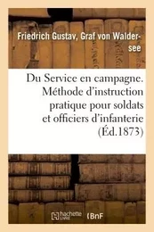 Du Service en campagne. Méthode d'instruction pratique pour les soldats et officiers d'infanterie