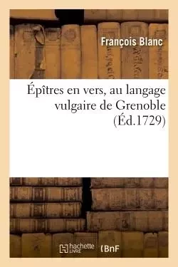 Épîtres en vers, au langage vulgaire de Grenoble - François Blanc - HACHETTE BNF