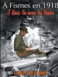 A Fismes en 1918, j'étais là avec les Yanks : Tome 1