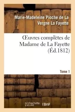 Oeuvres complètes de Madame de La Fayette. Tome 1 - Marie-Madeleine Pioche de La Vergne La Fayette - HACHETTE BNF