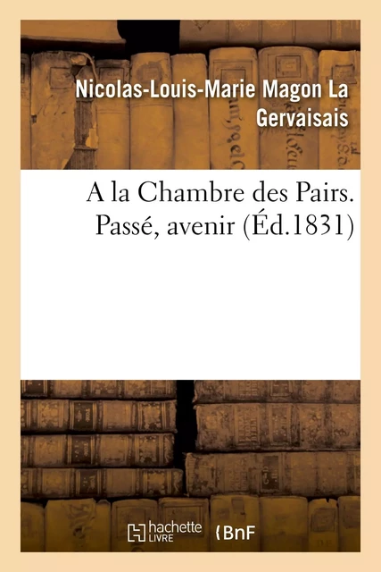 A la Chambre des Pairs. Passé, avenir - Nicolas-Louis-Marie Magon La Gervaisais - HACHETTE BNF