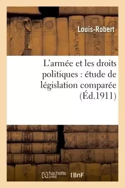 L'armée et les droits politiques : étude de législation comparée -  Louis-Robert - HACHETTE BNF