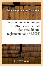 L'organisation économique de l'Afrique occidentale française, liberté, réglementation