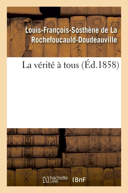 La vérité à tous - Louis-François-Sosthène deLa Rochefoucauld-Doudeauville - HACHETTE BNF