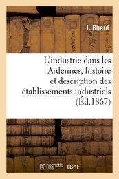 L'industrie dans les Ardennes, histoire et description des établissements industriels du département