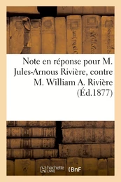 Note en réponse pour M. Jules-Arnous Rivière, contre M. William A. Rivière