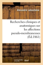 Recherches cliniques et anatomiques sur les affections pseudo-membraneuses : productions