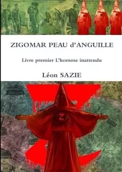 ZIGOMAR PEAU d'ANGUILLE Livre premier L'homme inattendu - Léon Sazie - LULU