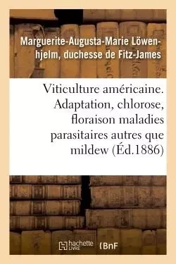 Viticulture américaine. Adaptation, chlorose, floraison, maladies parasitaires autres que le mildew -  Fitz-James - HACHETTE BNF