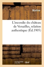 L'incendie du château de Versailles. Relation contenant ce qui s'est passé de plus remarquable