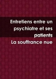 Entretiens entre un psychiatre et ses patients La souffrance nue