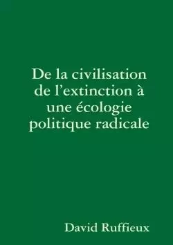 De la civilisation de l'extinction à une écologie politique radicale - David Ruffieux - LULU