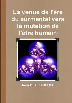 La venue de l'ère du surmental vers la mutation de l'être humain - Jean CLaude MARIE - LULU