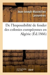 De l'Impossibilité de fonder des colonies européennes en Algérie