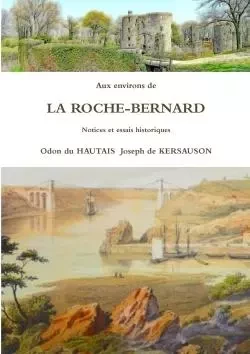 Aux environs de LA ROCHE-BERNARD Notices et essais historiques - Odon Du Hautais, Joseph de KERSAUSON - LULU