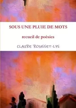 SOUS UNE PLUIE DE MOTS - CLAIRE  T ROUSSET-LYS - LULU