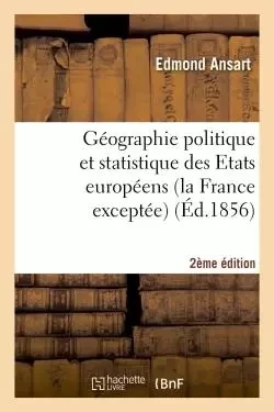 Géographie politique et statistique des Etats européens (la France exceptée) 2e édition - Edmond Ansart, Ambroise Rendu - HACHETTE BNF