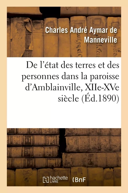 De l'état des terres et des personnes dans la paroisse d'Amblainville -  MANNEVILLE-C - HACHETTE BNF