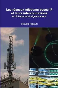 Les réseaux télécoms basés IP et leurs interconnexions. Architectures et signalisations - Claude Rigault - LULU