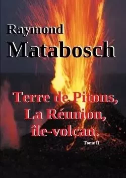 Terre de Pitons, La Réunion, île-volcan. Tome II - Raymond Matabosch - LULU