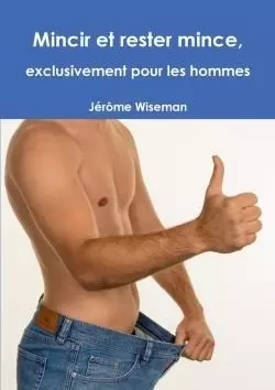 Mincir et rester mince, exclusivement pour les hommes - Jérôme Wiseman - LULU