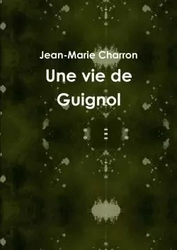 Une vie de Guignol - Jean-Marie Charron - LULU