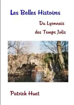 Les Belles histoires du Lyonnais des temps jolis - Patrick Huet - LULU