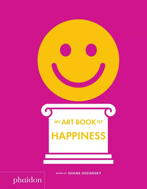 MY ARTBOOK OF HAPPINESS - Shana Gozansky - PHAIDON JEUNESSE