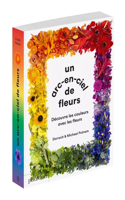 UN ARC-EN-CIEL DE FLEUR - DÉCOUVRE LES COULEURS AVEC LES FLEURS - Darroch Putnam, Michael Putnam - PHAIDON JEUNESSE