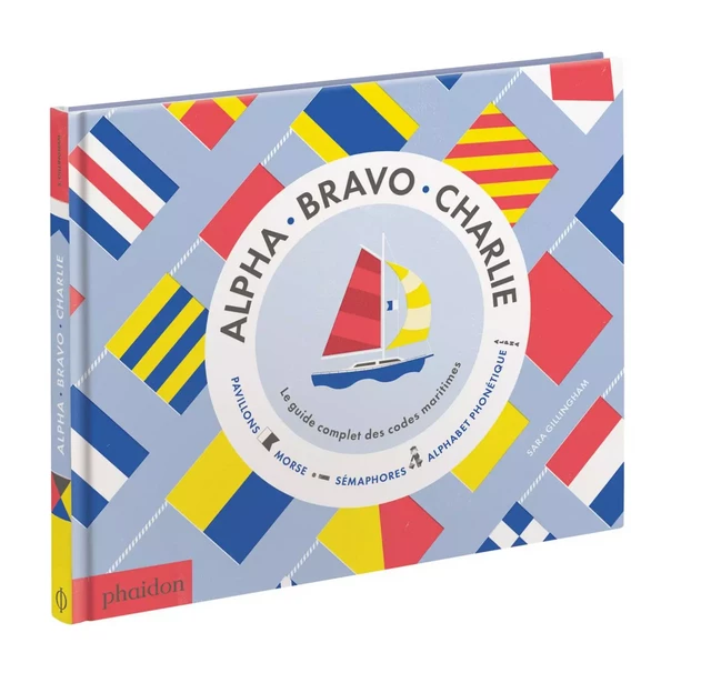 FR ALPHA BRAVO CHARLIE. LE GUIDE COMLET DES CODES MARITIMES - Sara Gillingham - PHAIDON JEUNESSE