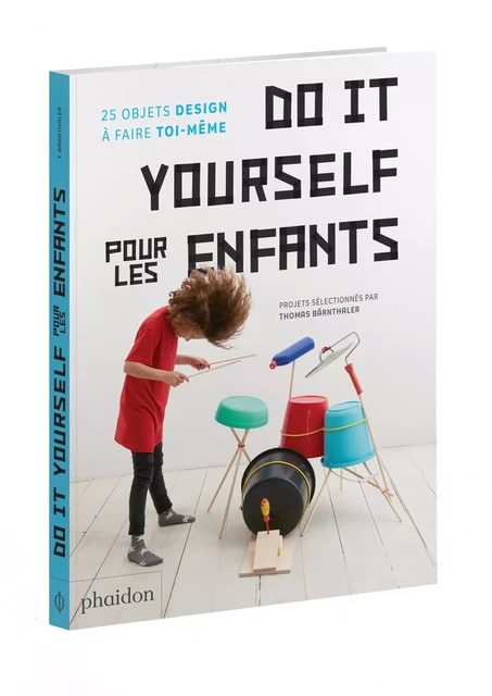 DO IT YOURSELF POUR LES ENFANTS - 25 OBJETS DESIGN A FAIRE TOI-MEME - Thomas Barnthaler - PHAIDON JEUNESSE