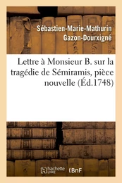 Lettre à Monsieur B. sur la tragédie de Sémiramis, pièce nouvelle