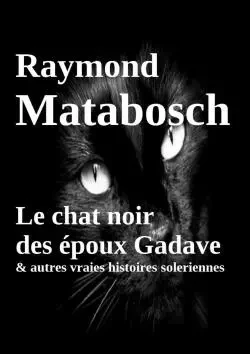 Le chat noir des époux Gadave & autres vraies histoires soleriennes - Raymond Matabosch - LULU