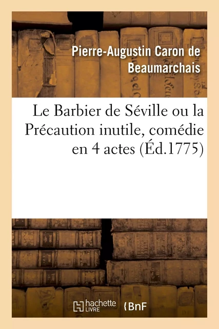 Le Barbier de Séville ou la Précaution inutile, comédie en 4 actes -  DE BEAUMARCHAIS-P-A - HACHETTE BNF