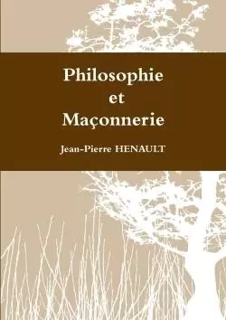 Philosophie et Maçonnerie - Jean-Pierre Henault - LULU