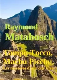 Tampu Tocco ? Machu Picchu ? Les mystères d'une cité Inca. Tome I