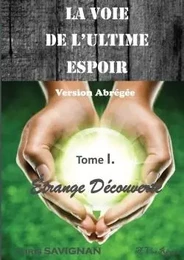 LA VOIE DE L'ULTIME ESPOIR - Tome I Etrange Découverte. VERSION ABREGEE