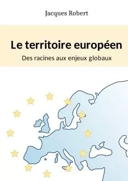 Le territoire européen : Des racines aux enjeux globaux - Jacques Robert - LULU